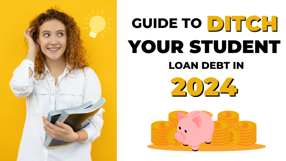 Guide to Ditch Your Student Loan Debt in 2024
